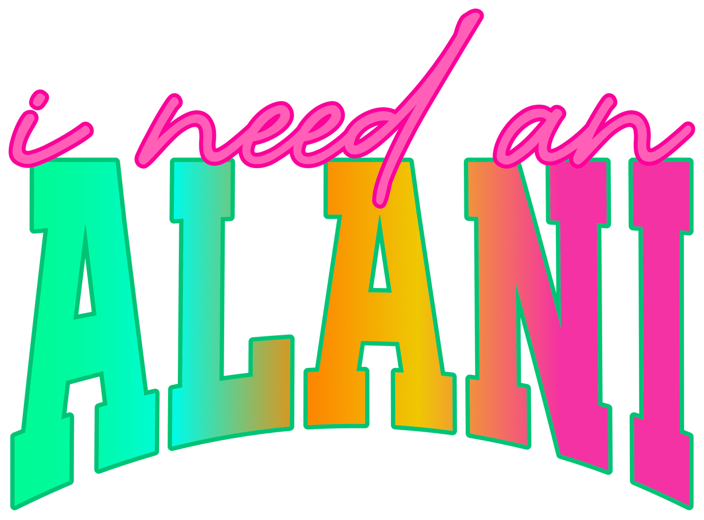 I NEED A ALANI DTF Transfer - Colorful Font Design   (DTF PATCH ONLY)