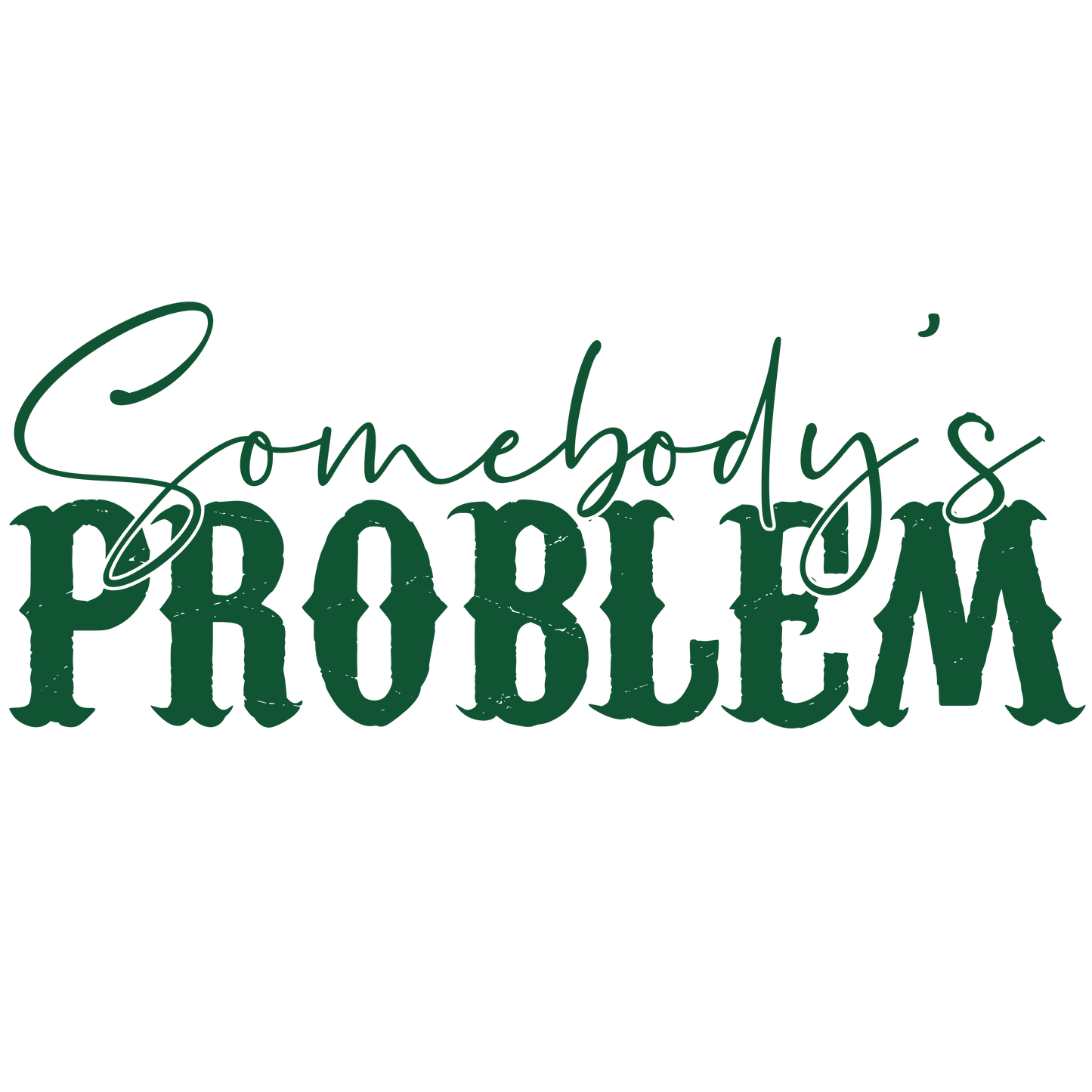 🧢 DTF Transfer – “SOMEBODY’S PROBLEM” in Gorgeous Green | Trucker Hat Size
