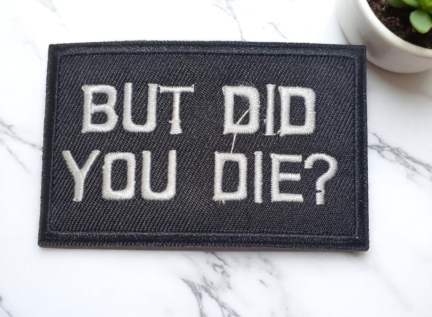 “But DID YOU DIE” – Black & White Iron-On Embroidered Patch (3¼")