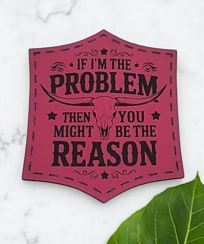Hot Pink Premium Leather Patch – ‘If I’m the Problem, You May Be the Reason’ (3.00 inch)