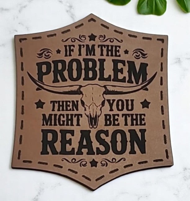 Vintage Coffee Premium Leather Patch – ‘If I’m the Problem, You May Be the Reason’ (3 inch patch)