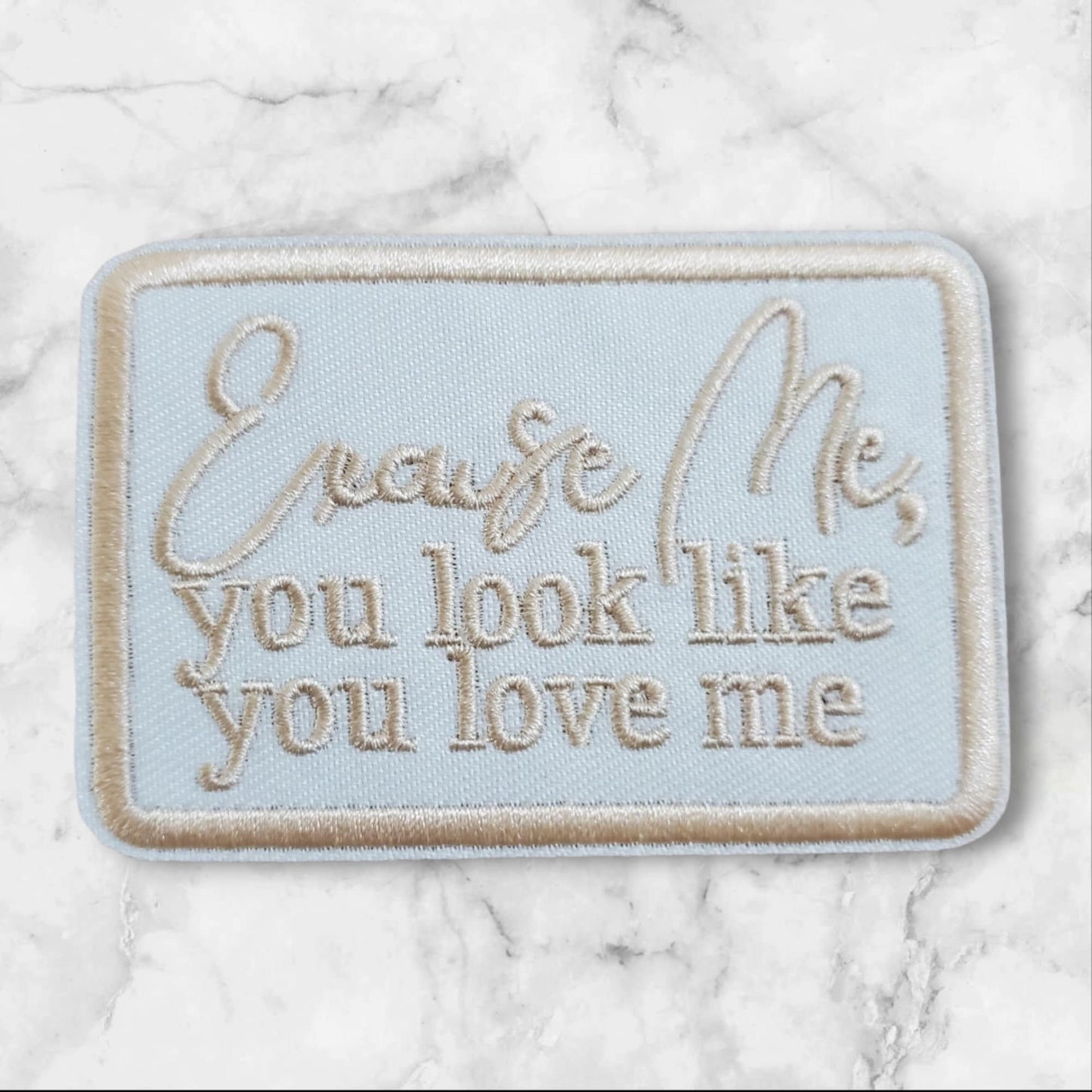 "Excuse Me, You Look Like You Love Me" Embroidered Patch